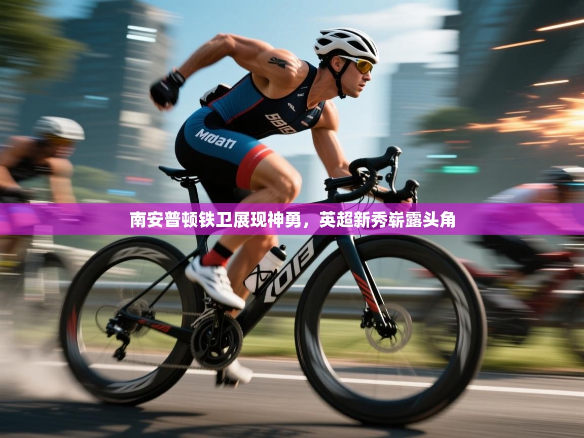 南安普顿铁卫展现神勇，英超新秀崭露头角