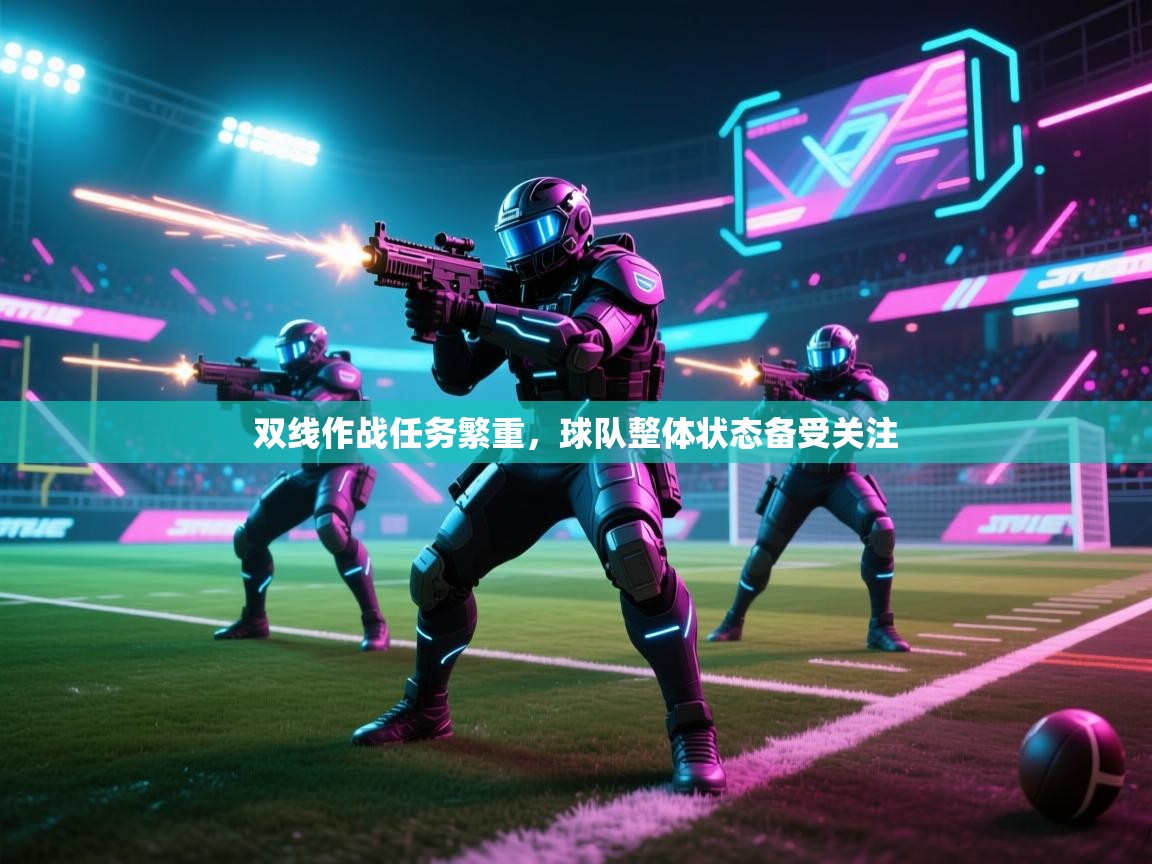 双线作战任务繁重,球队整体状态备受关注 第1张