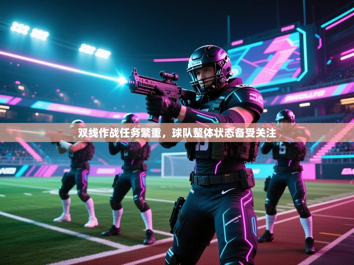 双线作战任务繁重,球队整体状态备受关注 第2张