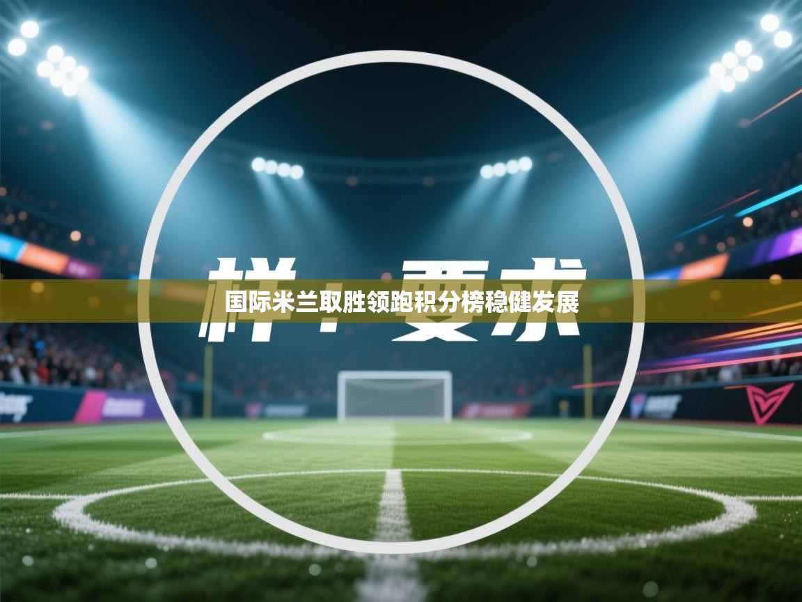 国际米兰取胜领跑积分榜稳健发展  第2张